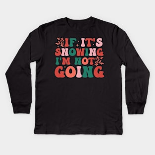 If It's Snowing I'm Not Going Kids Long Sleeve T-Shirt